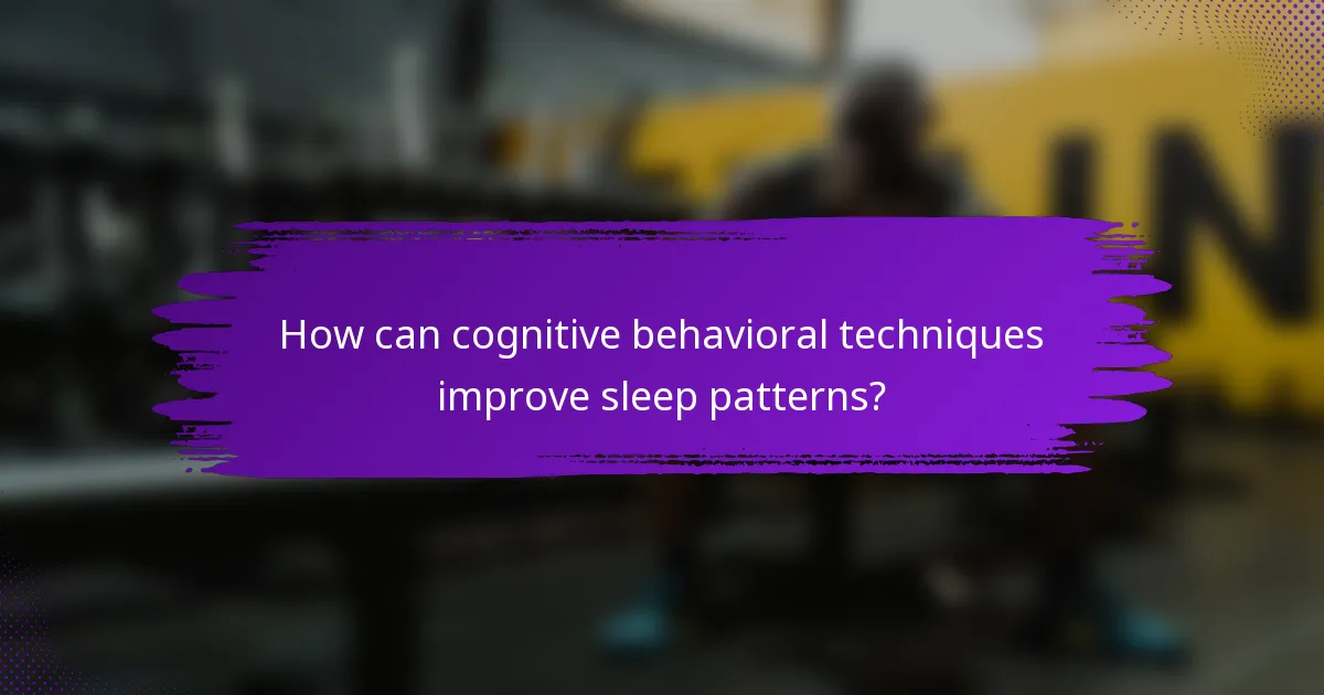 How can cognitive behavioral techniques improve sleep patterns?