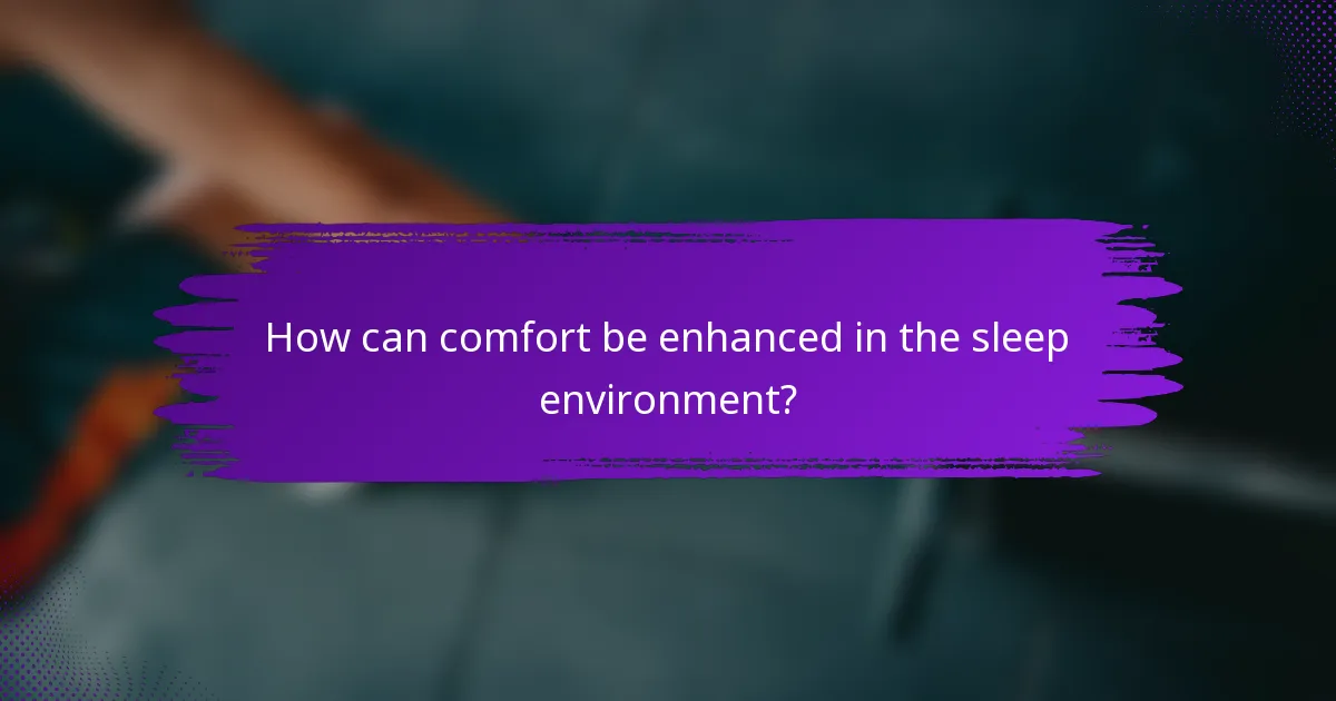 How can comfort be enhanced in the sleep environment?