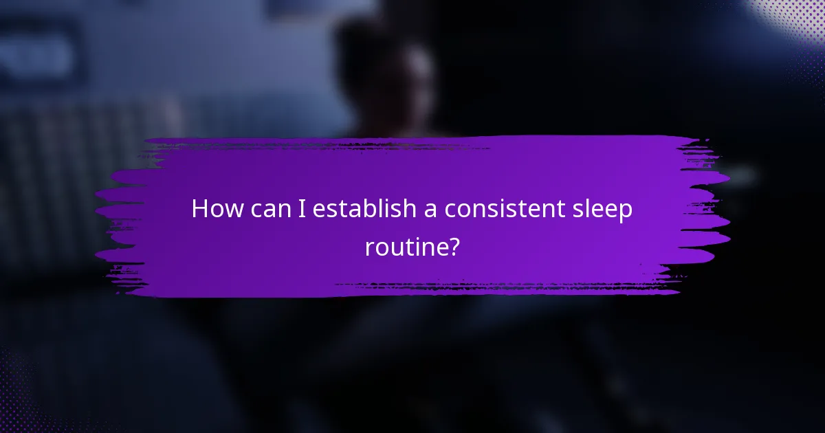 How can I establish a consistent sleep routine?
