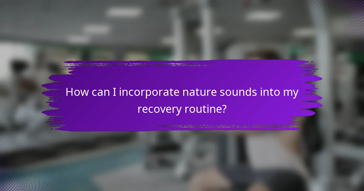 How can I incorporate nature sounds into my recovery routine?