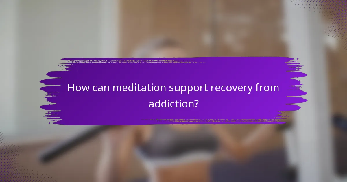 How can meditation support recovery from addiction?