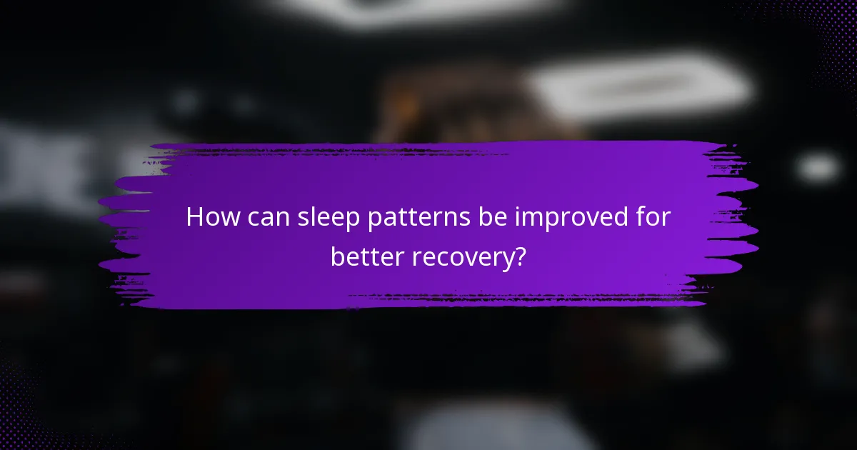 How can sleep patterns be improved for better recovery?