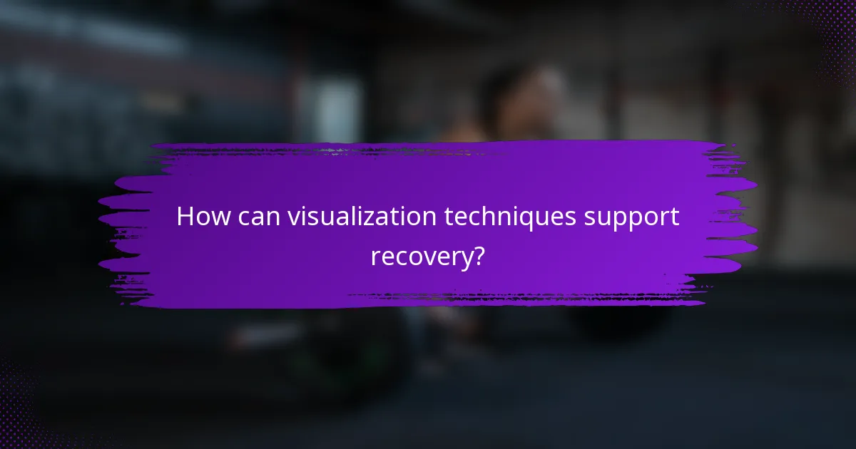 How can visualization techniques support recovery?