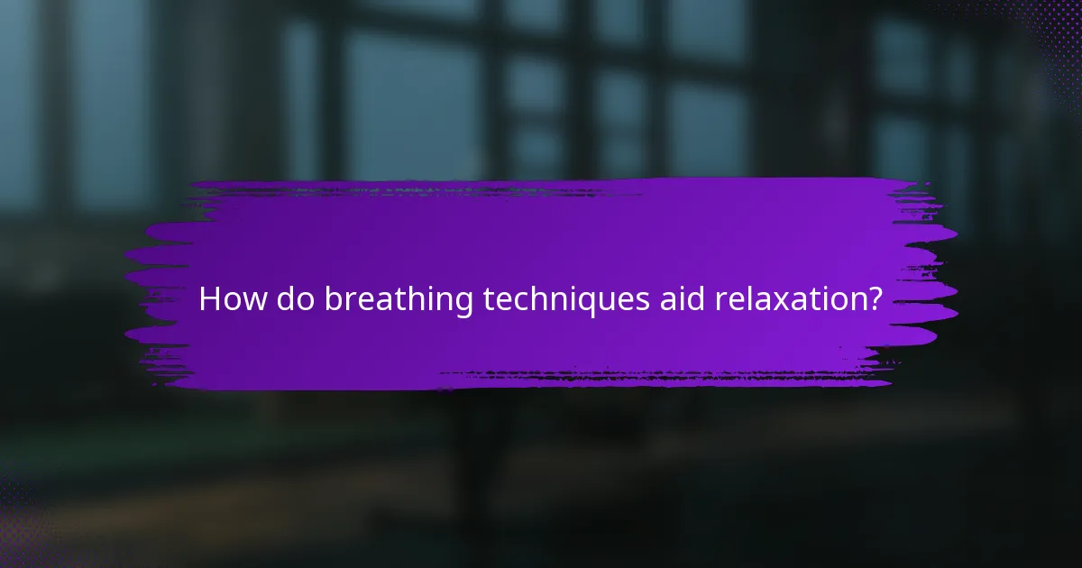 How do breathing techniques aid relaxation?