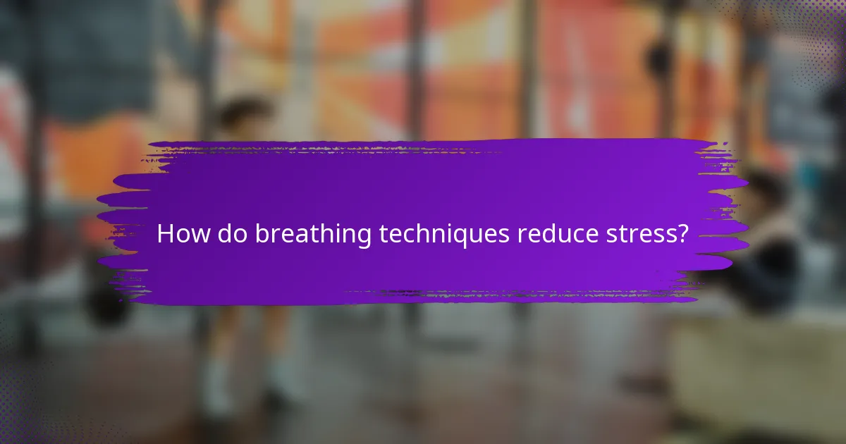 How do breathing techniques reduce stress?