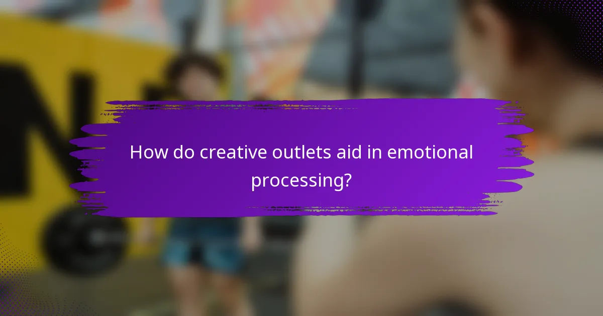 How do creative outlets aid in emotional processing?