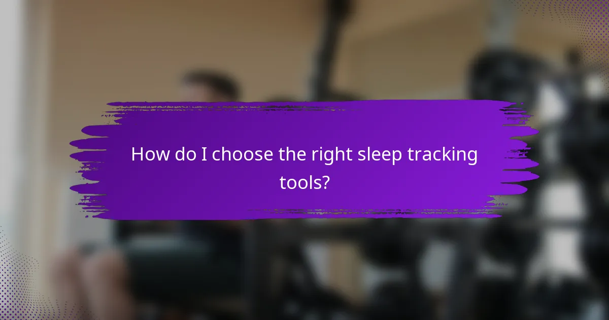 How do I choose the right sleep tracking tools?