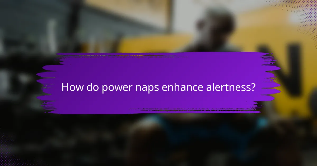 How do power naps enhance alertness?