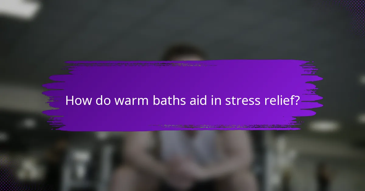 How do warm baths aid in stress relief?
