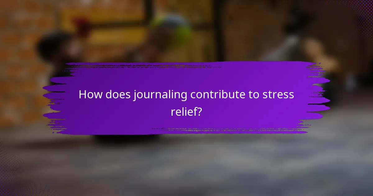 How does journaling contribute to stress relief?