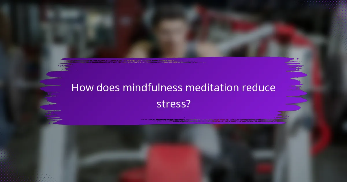 How does mindfulness meditation reduce stress?