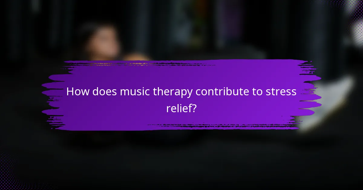 How does music therapy contribute to stress relief?