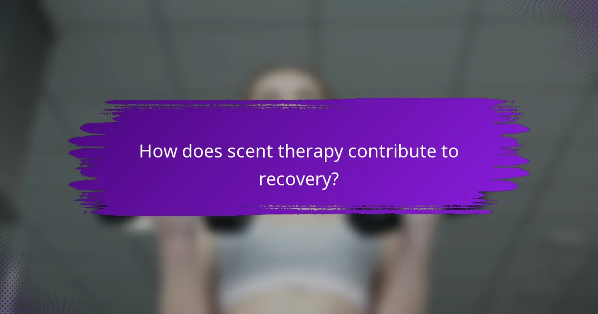 How does scent therapy contribute to recovery?