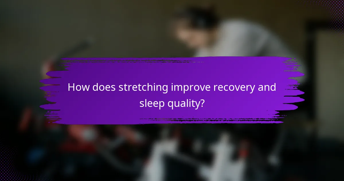 How does stretching improve recovery and sleep quality?