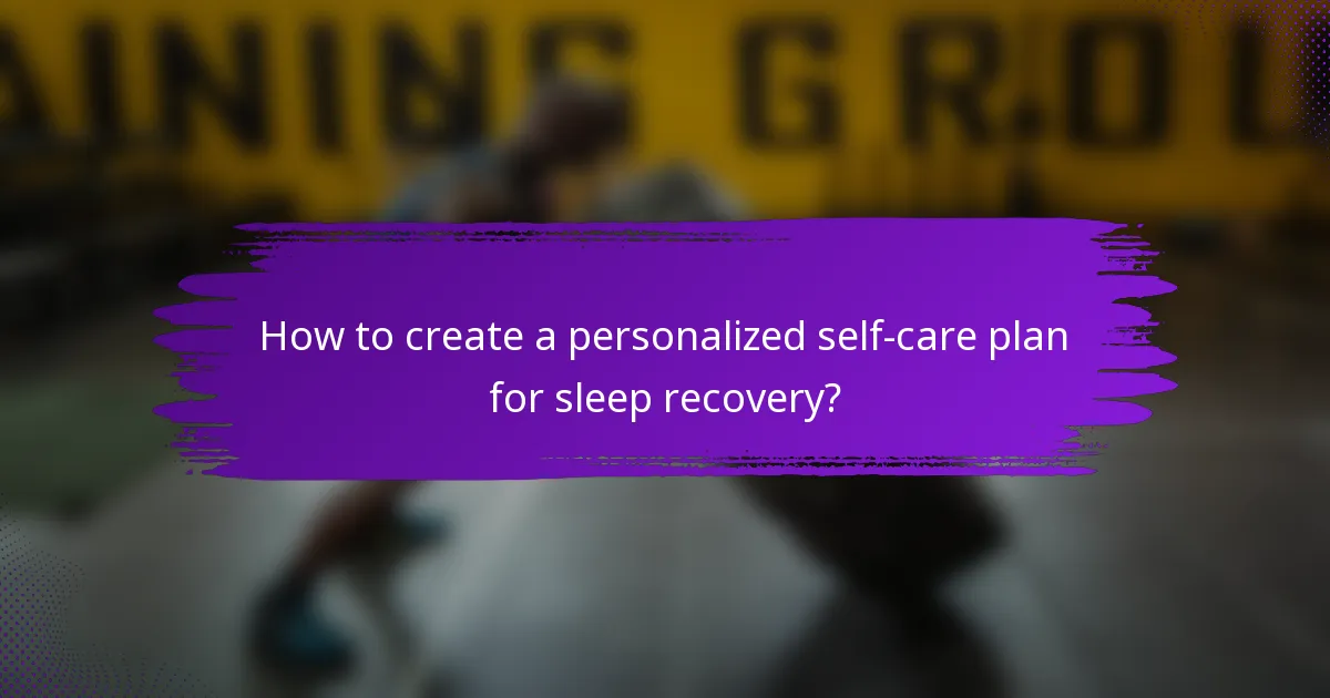 How to create a personalized self-care plan for sleep recovery?