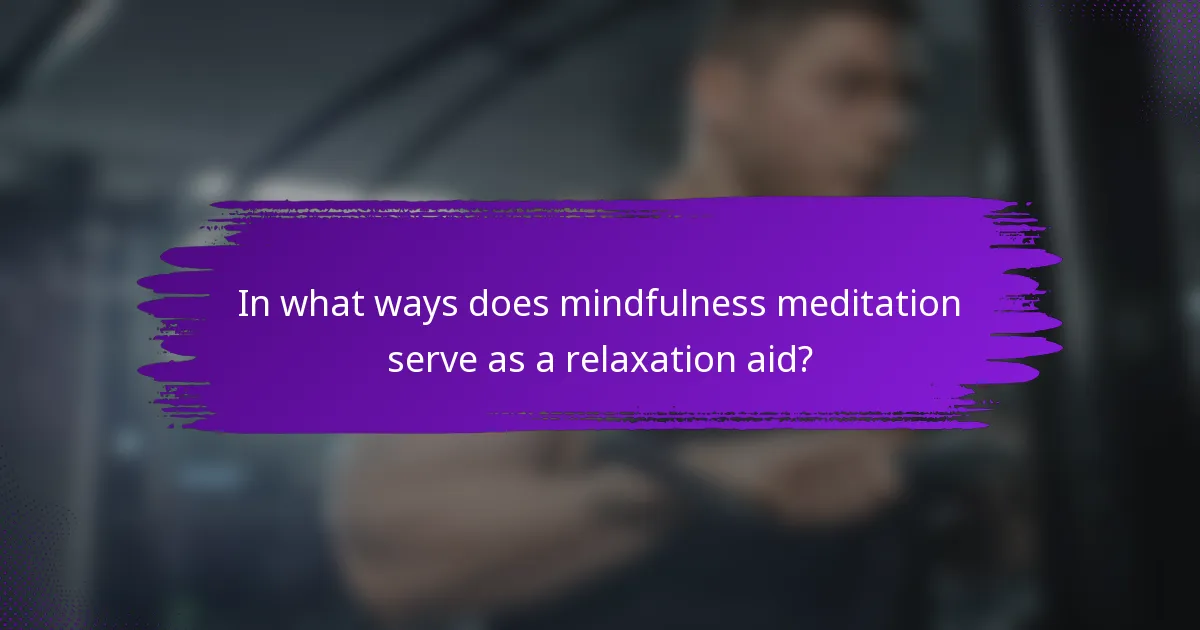 In what ways does mindfulness meditation serve as a relaxation aid?
