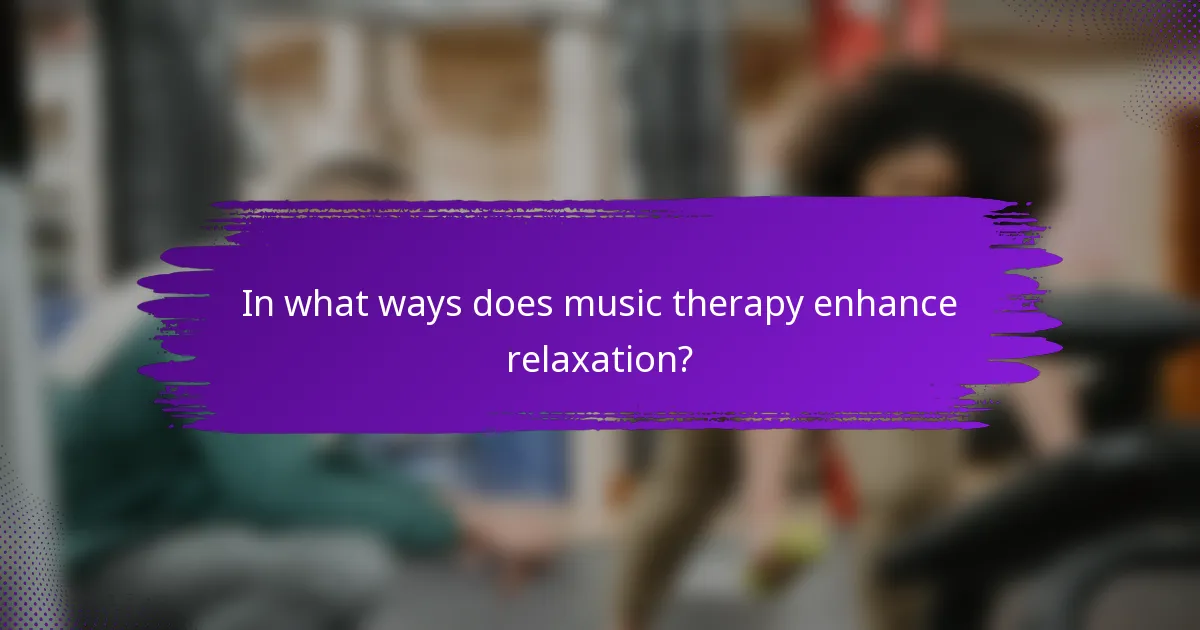 In what ways does music therapy enhance relaxation?