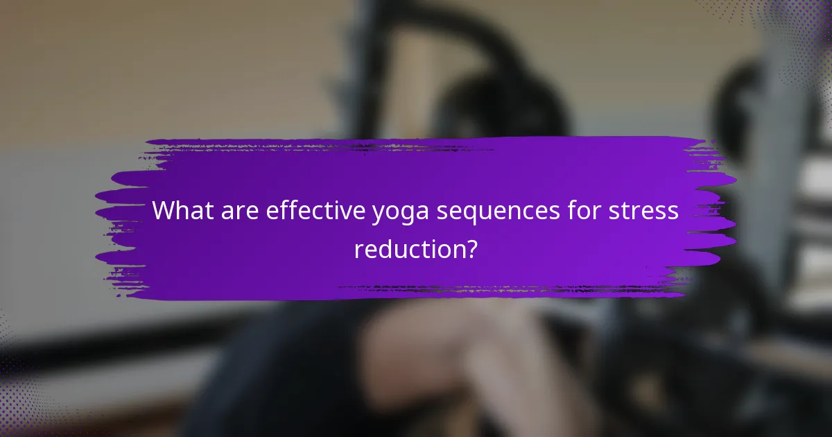 What are effective yoga sequences for stress reduction?