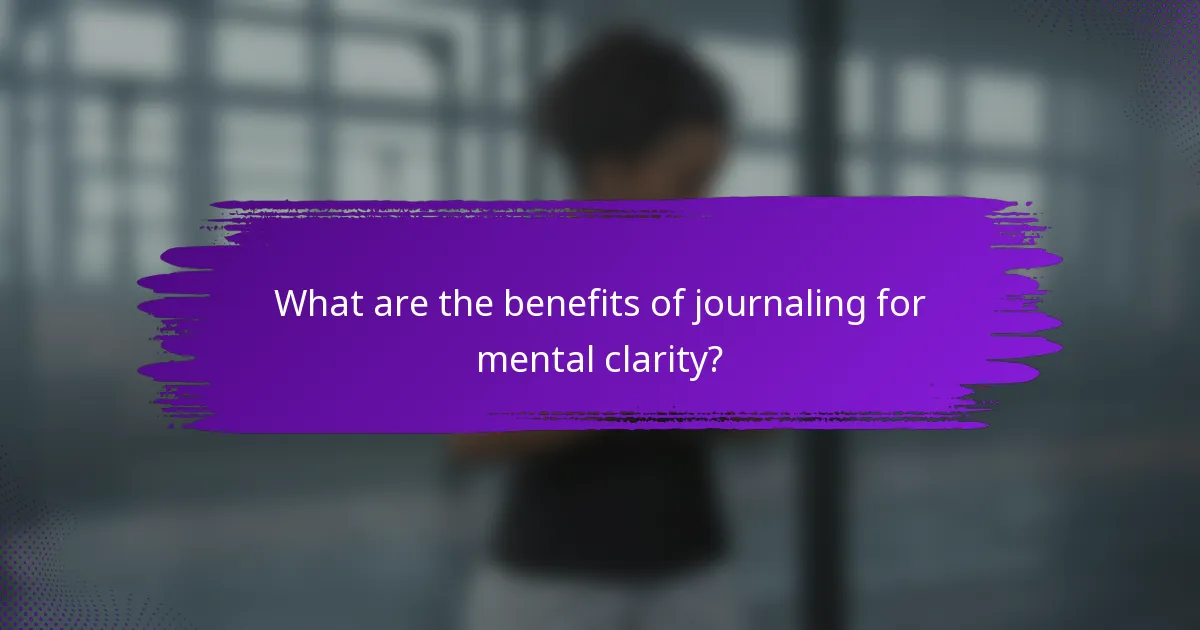 What are the benefits of journaling for mental clarity?