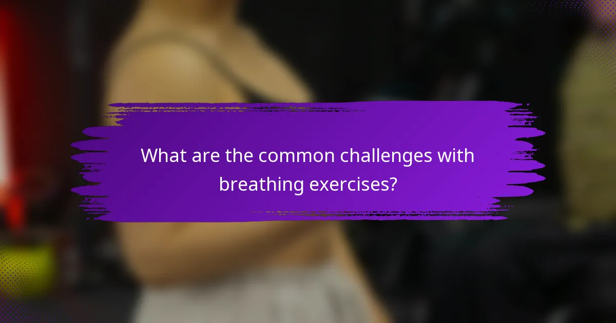 What are the common challenges with breathing exercises?