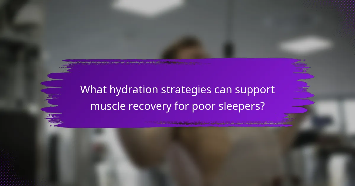 What hydration strategies can support muscle recovery for poor sleepers?
