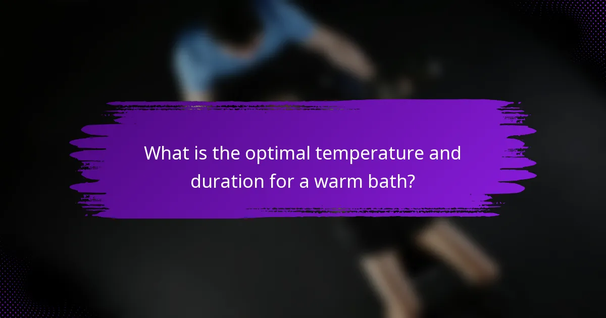 What is the optimal temperature and duration for a warm bath?