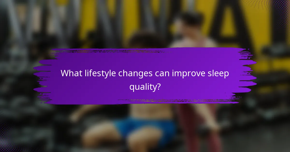 What lifestyle changes can improve sleep quality?