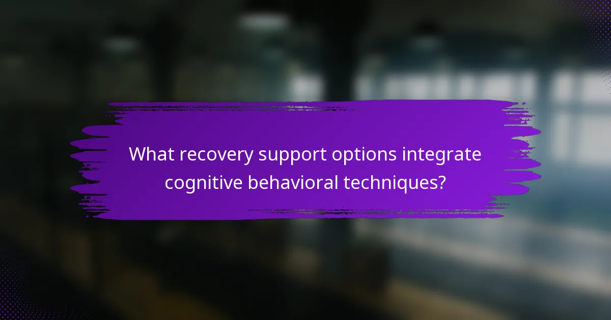 What recovery support options integrate cognitive behavioral techniques?