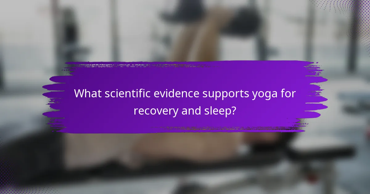What scientific evidence supports yoga for recovery and sleep?