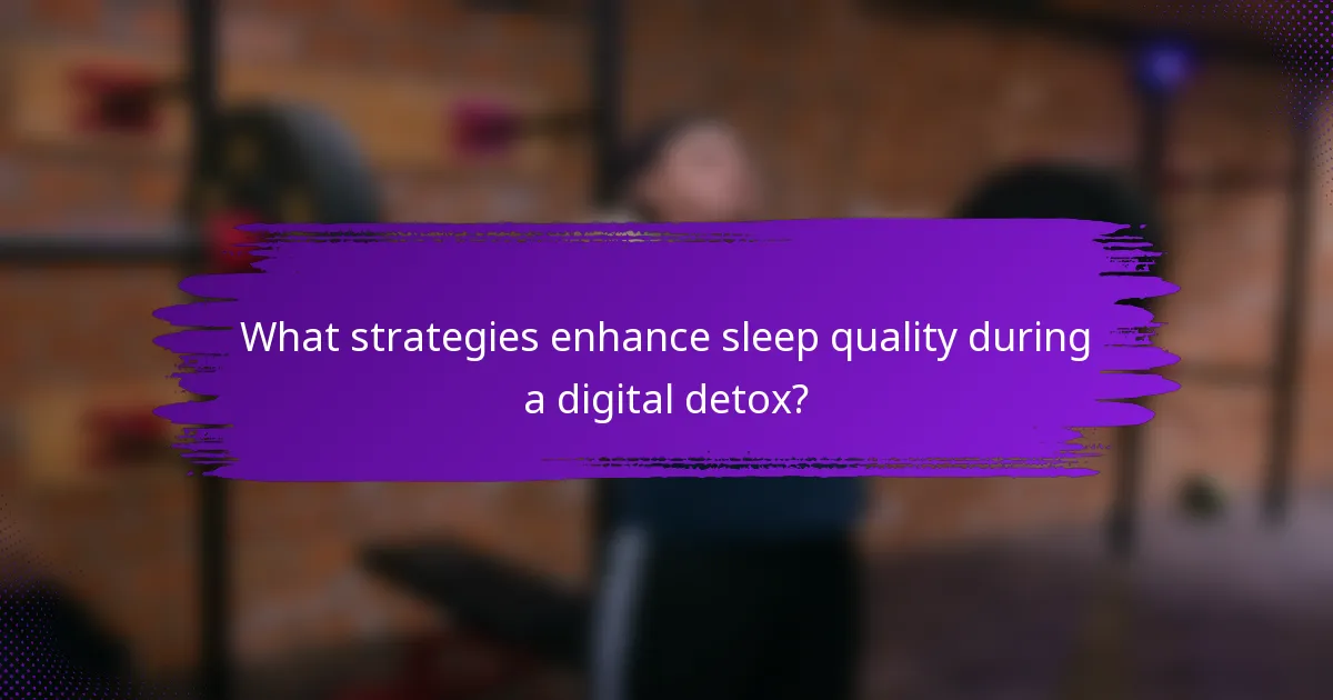 What strategies enhance sleep quality during a digital detox?