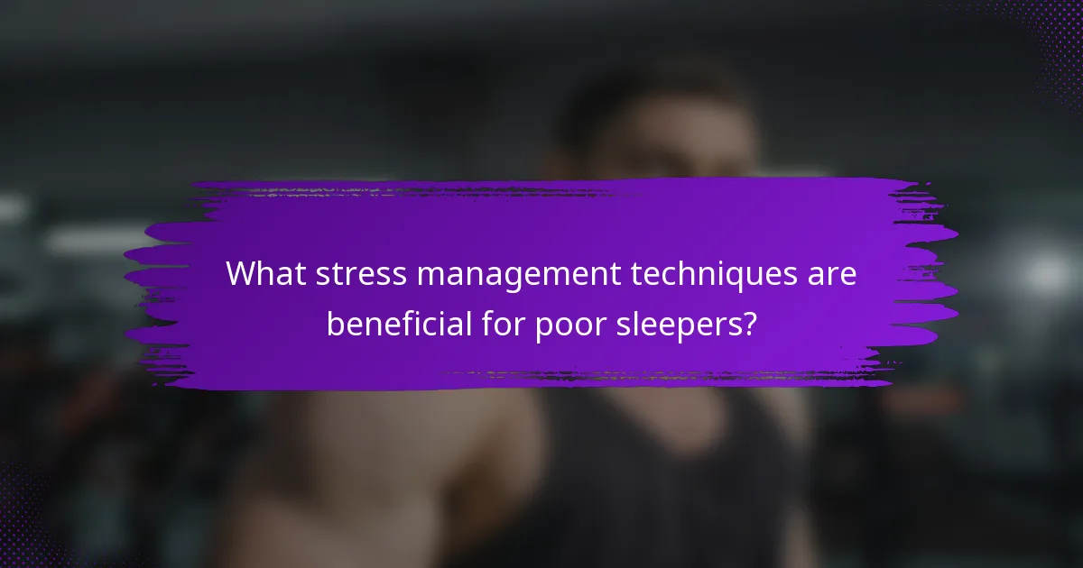 What stress management techniques are beneficial for poor sleepers?