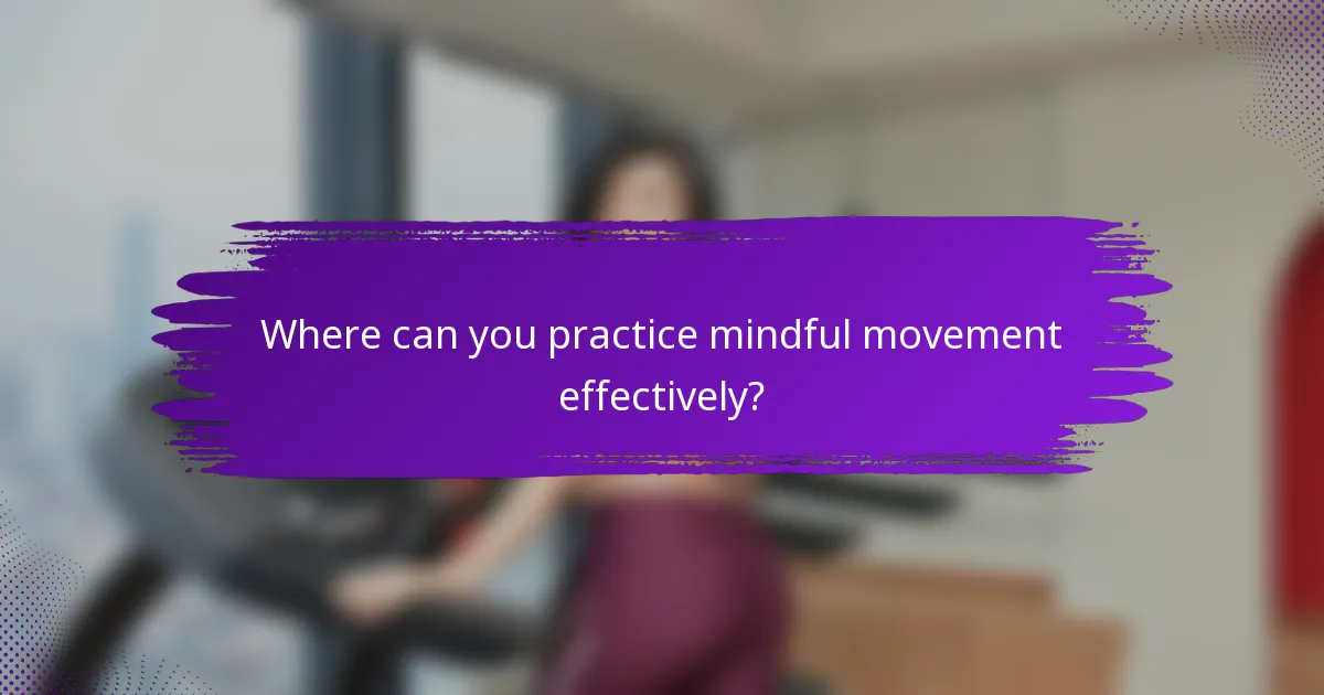 Where can you practice mindful movement effectively?
