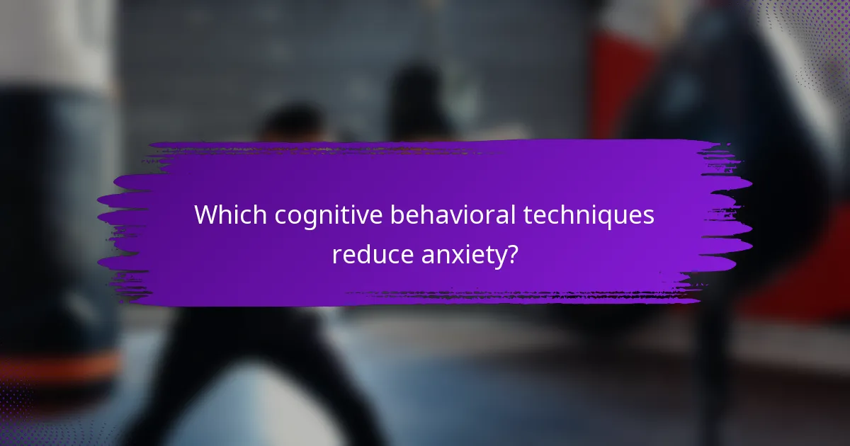 Which cognitive behavioral techniques reduce anxiety?
