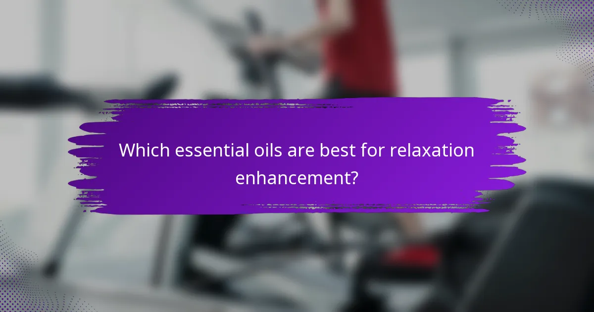 Which essential oils are best for relaxation enhancement?
