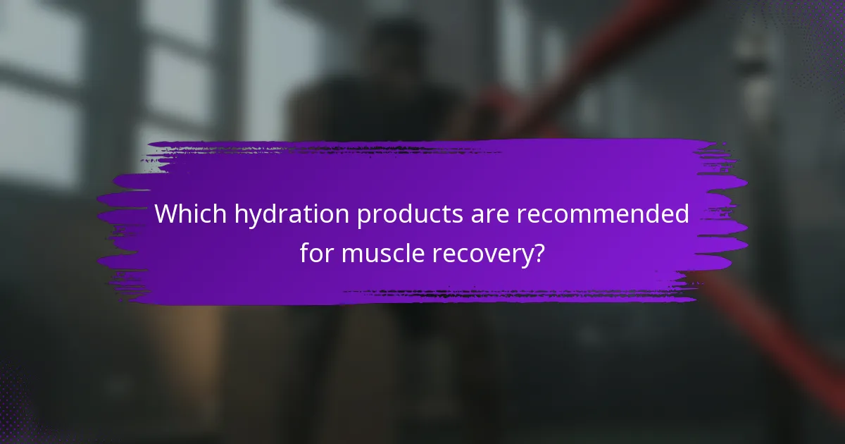 Which hydration products are recommended for muscle recovery?