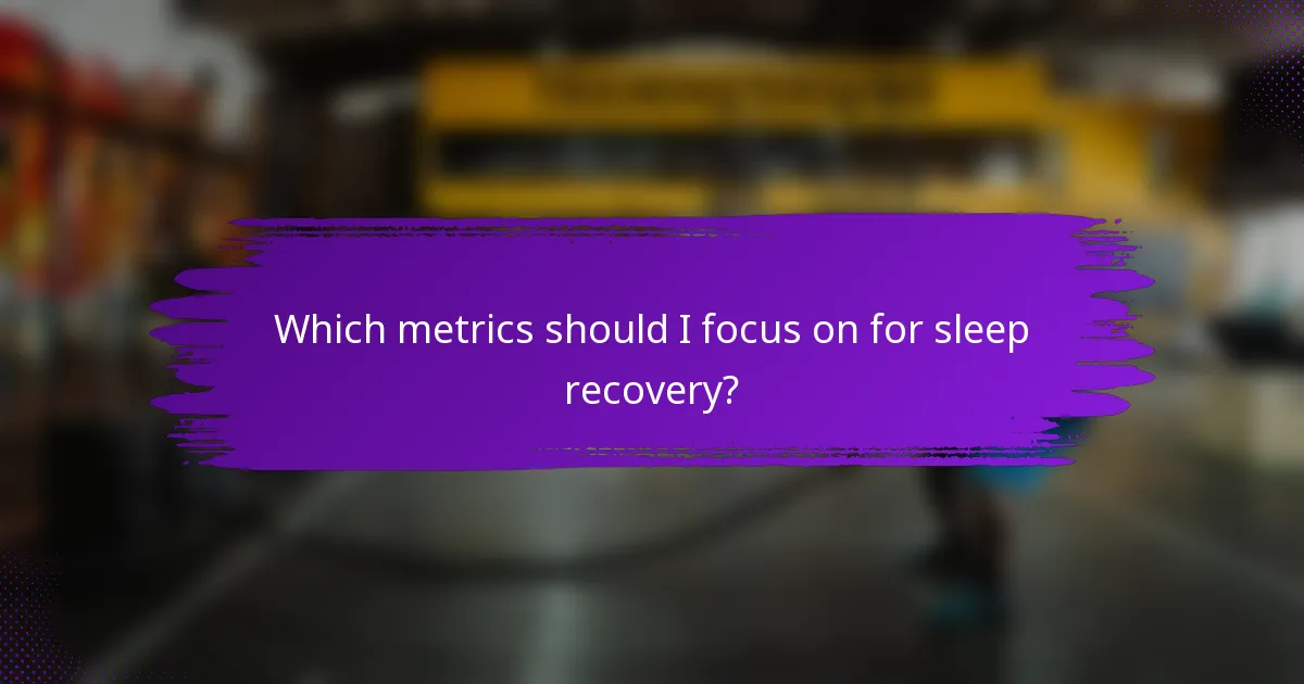 Which metrics should I focus on for sleep recovery?
