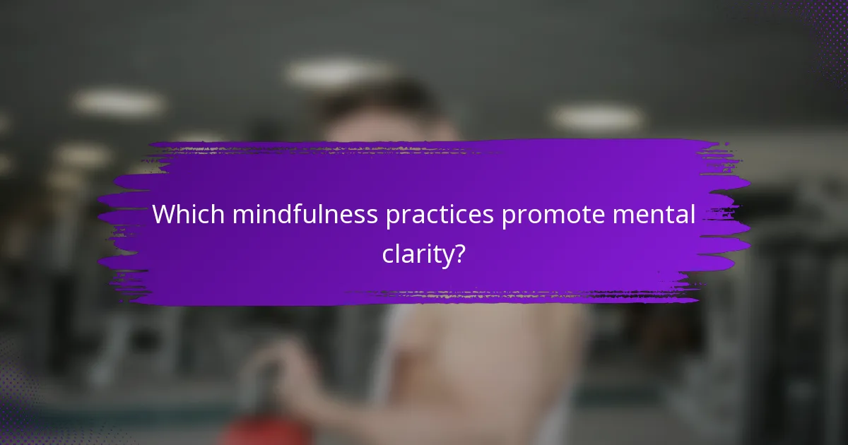 Which mindfulness practices promote mental clarity?