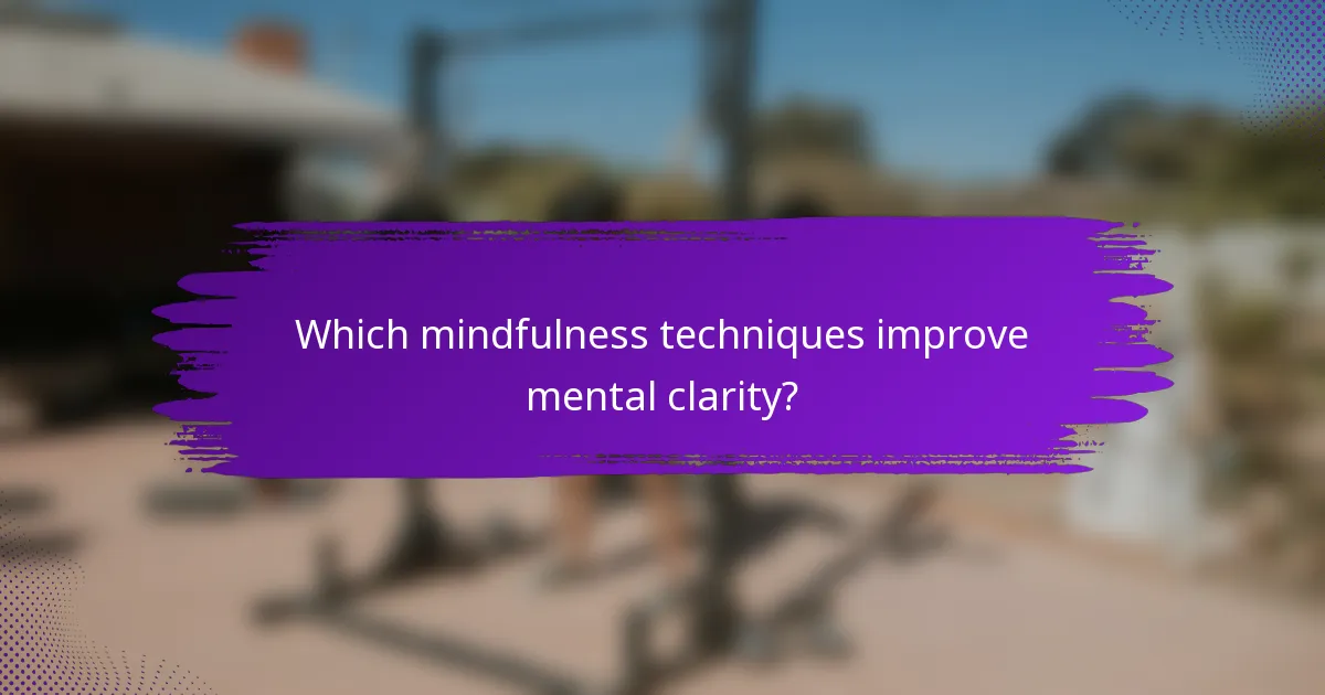 Which mindfulness techniques improve mental clarity?