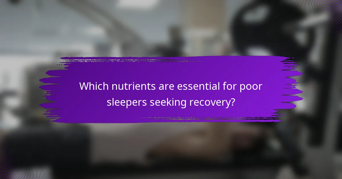 Which nutrients are essential for poor sleepers seeking recovery?