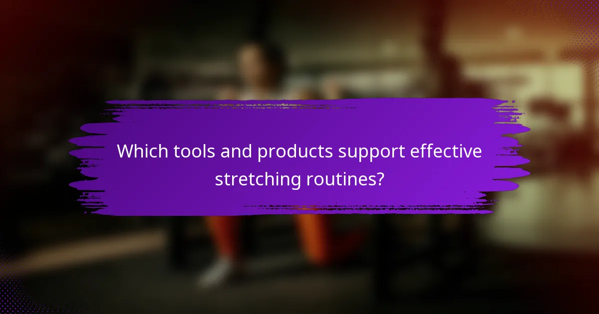 Which tools and products support effective stretching routines?