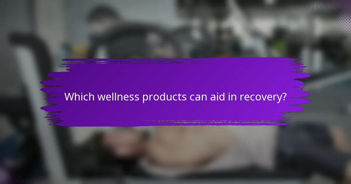 Which wellness products can aid in recovery?
